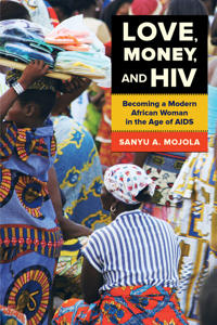 Love, Money, and HIV: Becoming a Modern African Woman in the Age of AIDS