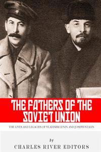 The Fathers of the Soviet Union: The Lives and Legacies of Vladimir Lenin and Joseph Stalin