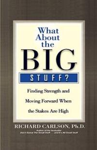 What about the Big Stuff?: Finding Strength and Moving Forward When the Stakes Are High