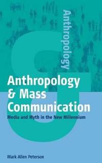 Anthropology & Mass Communication: Media and Myth in the New Millennium