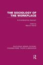The Sociology of the Workplace (RLE: Organizations)