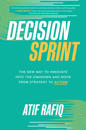 Decision Sprint: The New Way to Innovate into the Unknown and Move from Strategy to Action