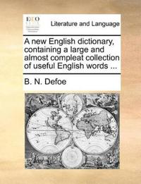 A New English Dictionary, Containing a Large and Almost Compleat Collection of Useful English Words ...