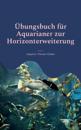 Übungsbuch für Aquarianer zur Horizonterweiterung