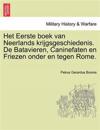 Het Eerste boek van Neerlands krijgsgeschiedenis. De Batavieren, Caninefaten en Friezen onder en tegen Rome.