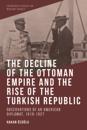 Decline of the Ottoman Empire and The Rise of the Turkish Republic