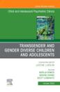 Transgender and Gender Diverse Children and Adolescents, An Issue of Child And Adolescent Psychiatric Clinics of North America