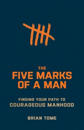The Five Marks of a Man – Finding Your Path to Courageous Manhood