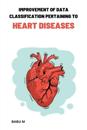 Improvement of data classification Pertaining to heart diseases