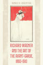 Richard Wagner and the Art of the Avant-Garde, 1860-1910