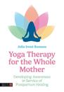 Yoga Therapy for the Whole Mother