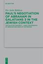 Paul’s Negotiation of Abraham in Galatians 3 in the Jewish Context