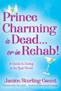 Prince Charming is Dead...or in Rehab! A Guide to Dating in the Real World