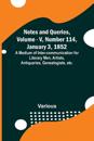 Notes and Queries, Vol. V, Number 114, January 3, 1852; A Medium of Inter-communication for Literary Men, Artists, Antiquaries, Genealogists, etc.