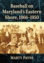 Baseball on Maryland's Eastern Shore, 1866-1950