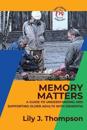 Memory Matters-A Guide to Understanding and Supporting Older Adults with Dementia: Navigating Symptoms, Care, and Treatment