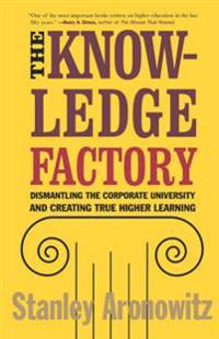 The Knowledge Factory: Dismantling the Corporate University and Creating True Higher Learning