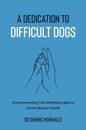 A Dedication To Difficult Dogs