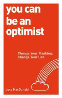 You Can Be an Optimist: Change Your Thinking, Change Your Life