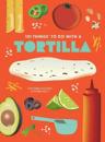 101 Things to Do With A Tortilla, New Edition