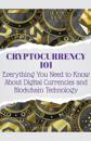 Cryptocurrency 101 Everything You Need to Know About Digital Currencies and Blockchain Technology