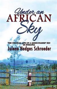 Under an African Sky: The Unusual Life of a Missionaries' Kid in Ethiopia