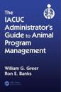 The IACUC Administrator's Guide to Animal Program Management