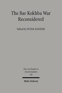The Bar Kokhba War Reconsidered: New Perspectives on the Second Jewish Revolt Against Rome