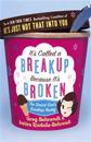 It's Called a Breakup Because It's Broken: The Smart Girl's Break-Up Buddy