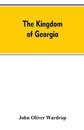 The Kingdom of Georgia; Notes of Travel in a Land of Woman, Wine and Song, to Which Are Appended Historical, Literary, and Political Sketches, Specimens of the National Music, and a Compendious Bibliography