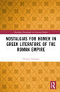 Nostalgias for Homer in Greek Literature of the Roman Empire