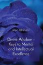 Divine Wisdom - Keys to Mental and Intellectual Excellence
