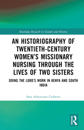 An Historiography of Twentieth-Century Women’s Missionary Nursing Through the Lives of Two Sisters