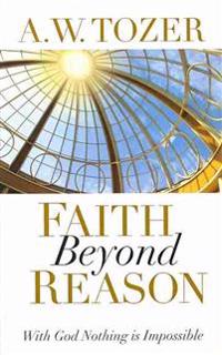 Faith Beyond Reason: With God Nothing Is Impossible