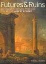 Futures & Ruins – Eighteenth–Century Paris and the Art of Hubert Robert