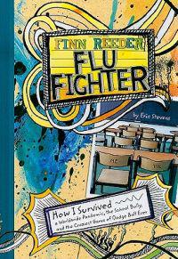 Finn Reeder, Flu Fighter: How I Survived a Worldwide Pandemic, the School Bully, and the Craziest Game of Dodge Ball
