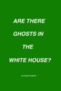 Are There Ghosts in the White House?