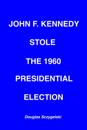 John F. Kennedy Stole the 1960 Presidential Election