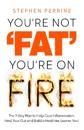 You're Not 'Fat', You're On Fire