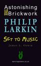 Astonishing the Brickwork: Philip Larkin Set to Music