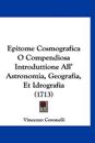 Epitome Cosmografica O Compendiosa Introduttione All' Astronomia, Geografia, Et Idrografia (1713)
