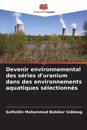 Devenir environnemental des séries d'uranium dans des environnements aquatiques sélectionnés