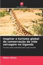 Inspirar o turismo global de conservação da vida selvagem no Uganda