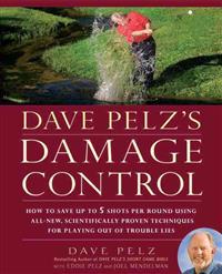Dave Pelz's Damage Control: How to Save Up to Five Shots Per Round Using All-New Scientifically Proven Techniques for Playing Out of Trouble Lies