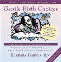 Gentle Birth Choices: A Guide to Making Informed Decisions about Birthing Centers, Birth Attendants, Water Birth, Home Birth, and Hospital B [With Vid