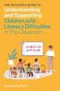 The Teacher's Guide to Understanding and Supporting Children with Literacy Difficulties In The Classroom