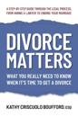 Divorce Matters: What You Really Need to Know When It's Time to Get a Divorce