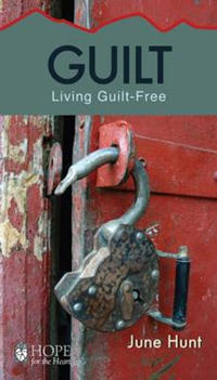 Guilt [June Hunt Hope for the Heart]: Living Guilt Free