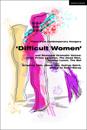Plays from Contemporary Hungary: ‘Difficult Women’ and Resistant Dramatic Voices