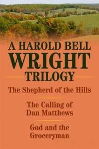 A Harold Bell Wright Trilogy: The Shepherd of the Hills/The Calling of Dan Matthews/God and the Groceryman